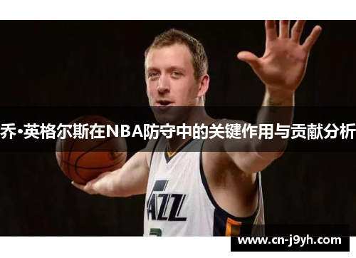 乔·英格尔斯在NBA防守中的关键作用与贡献分析