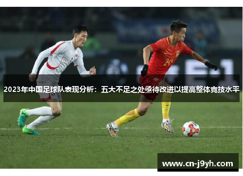 2023年中国足球队表现分析：五大不足之处亟待改进以提高整体竞技水平
