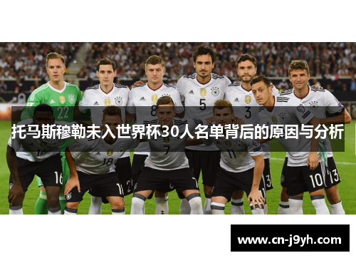 托马斯穆勒未入世界杯30人名单背后的原因与分析