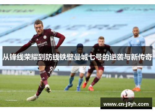 从锋线荣耀到防线铁壁曼城七号的逆袭与新传奇