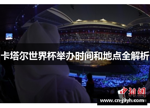 卡塔尔世界杯举办时间和地点全解析