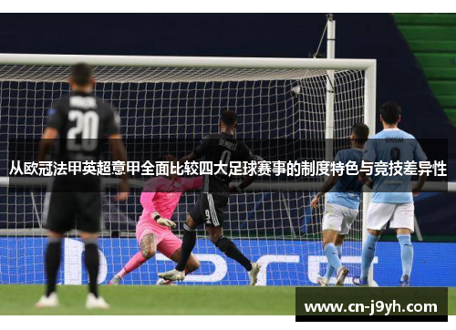 从欧冠法甲英超意甲全面比较四大足球赛事的制度特色与竞技差异性